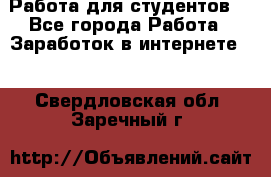Работа для студентов  - Все города Работа » Заработок в интернете   . Свердловская обл.,Заречный г.